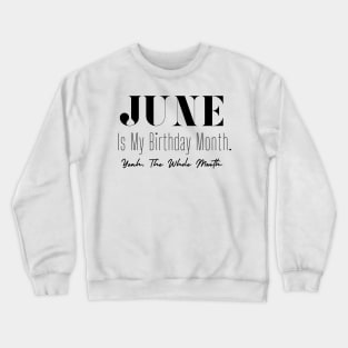 June Is My Birthday Month. Yeah. The whole Month Crewneck Sweatshirt